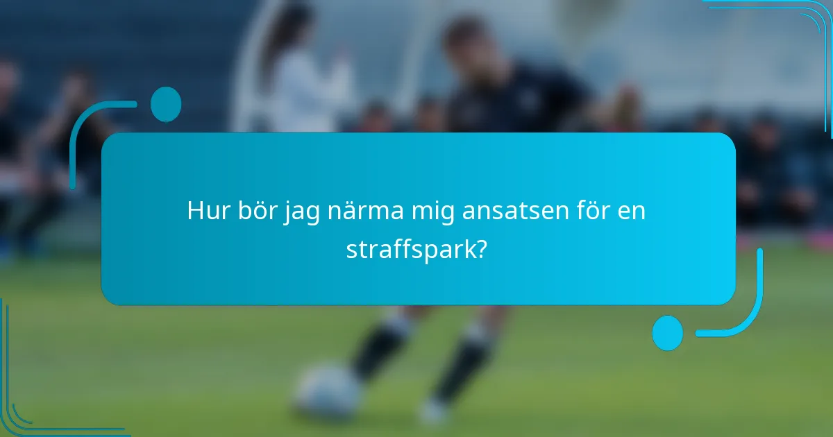 Hur bör jag närma mig ansatsen för en straffspark?