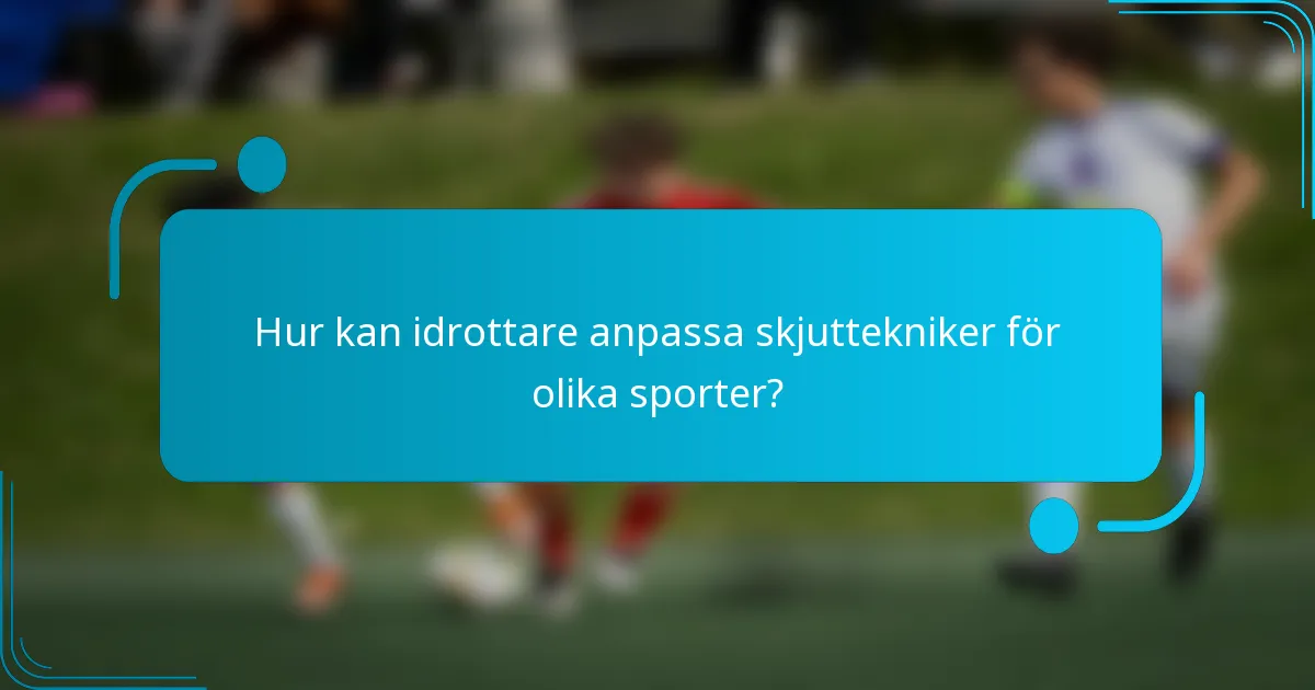 Hur kan idrottare anpassa skjuttekniker för olika sporter?