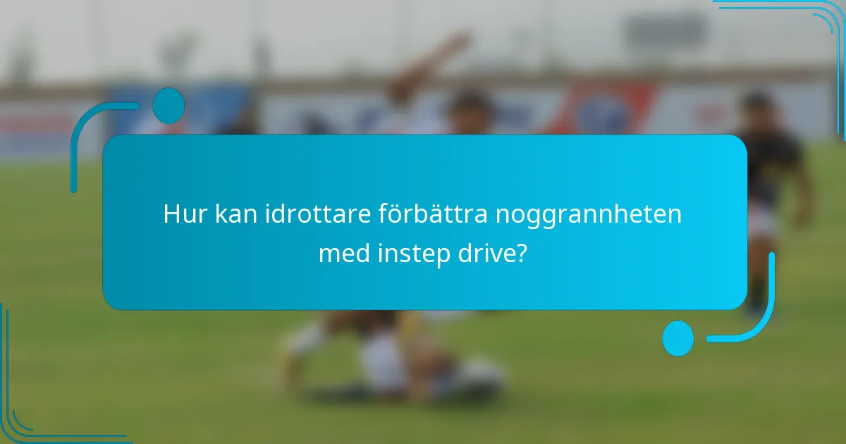 Hur kan idrottare förbättra noggrannheten med instep drive?