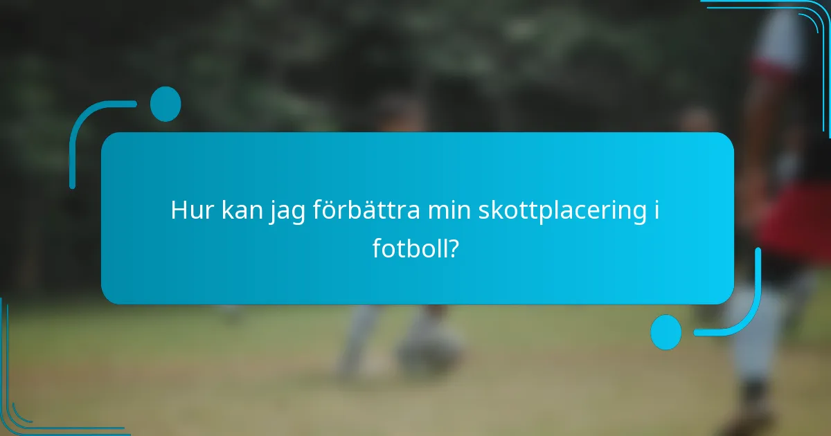 Hur kan jag förbättra min skottplacering i fotboll?