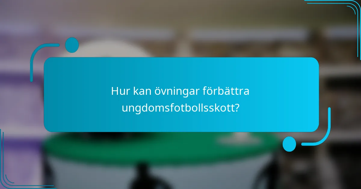 Hur kan övningar förbättra ungdomsfotbollsskott?