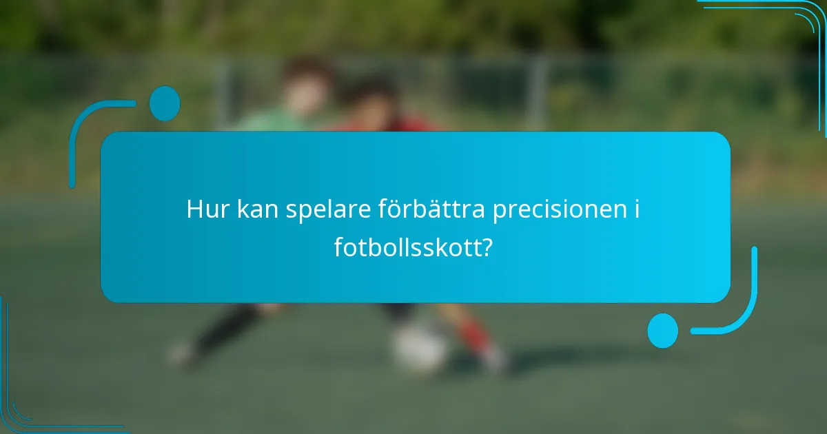 Hur kan spelare förbättra precisionen i fotbollsskott?