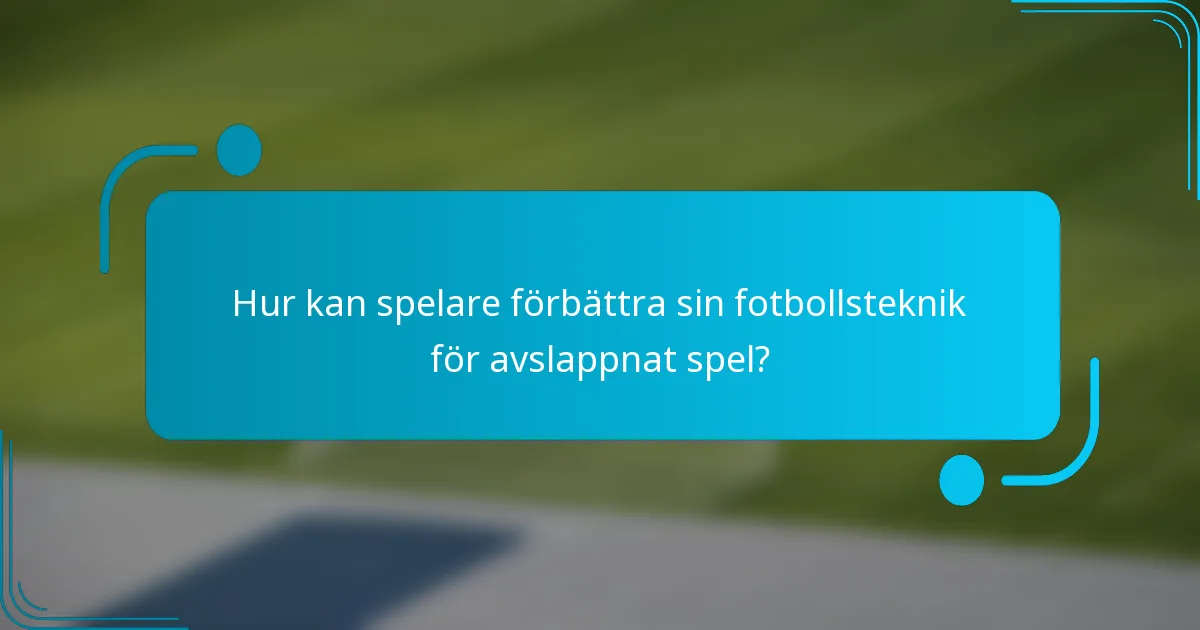Hur kan spelare förbättra sin fotbollsteknik för avslappnat spel?