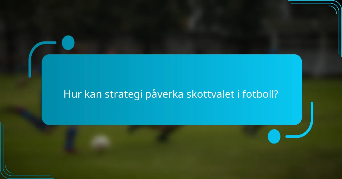 Hur kan strategi påverka skottvalet i fotboll?