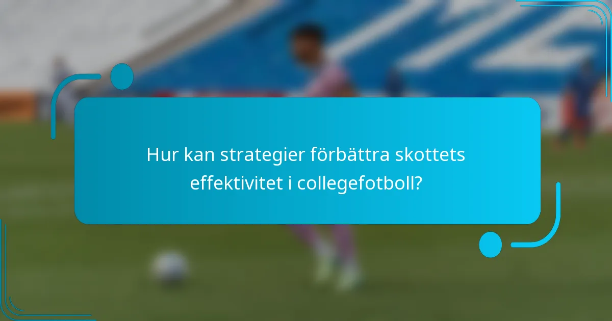 Hur kan strategier förbättra skottets effektivitet i collegefotboll?