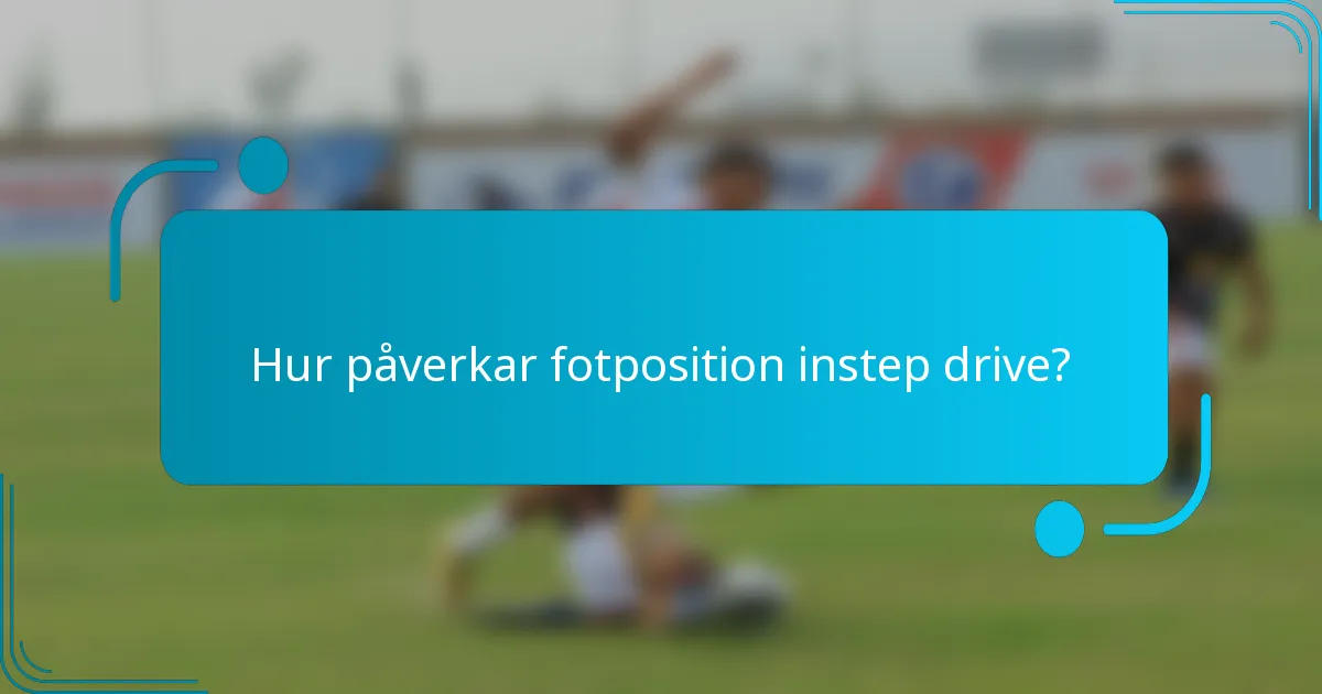 Hur påverkar fotposition instep drive?