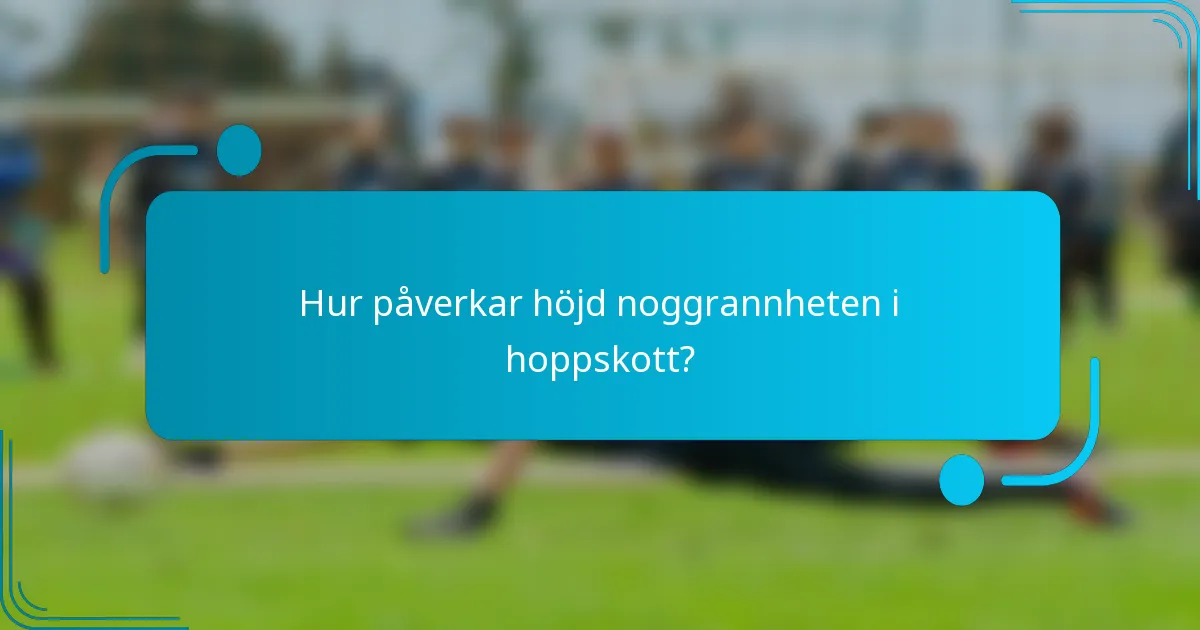 Hur påverkar höjd noggrannheten i hoppskott?