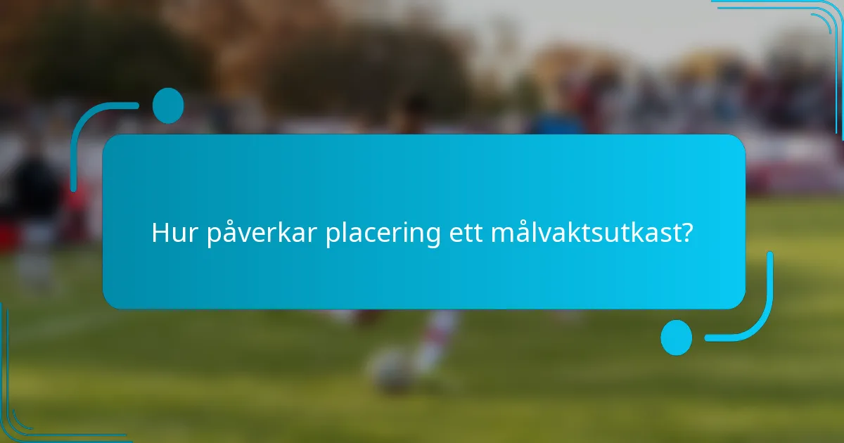 Hur påverkar placering ett målvaktsutkast?