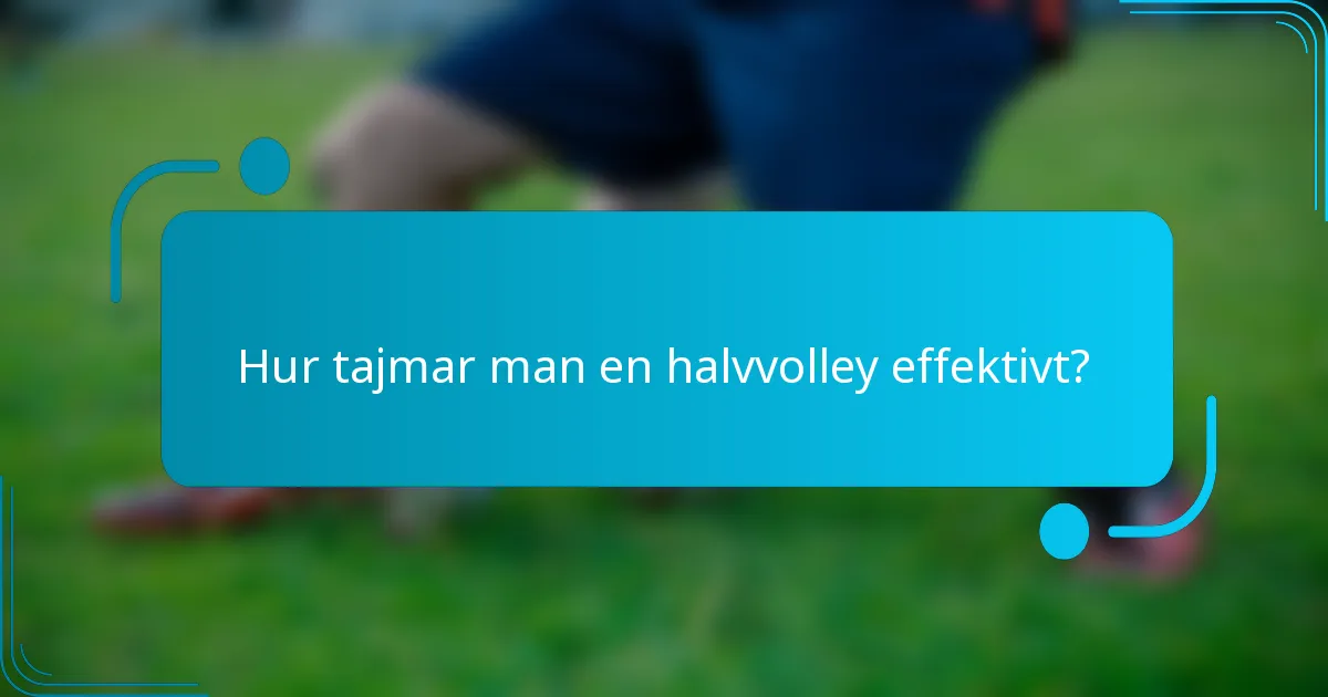 Hur tajmar man en halvvolley effektivt?