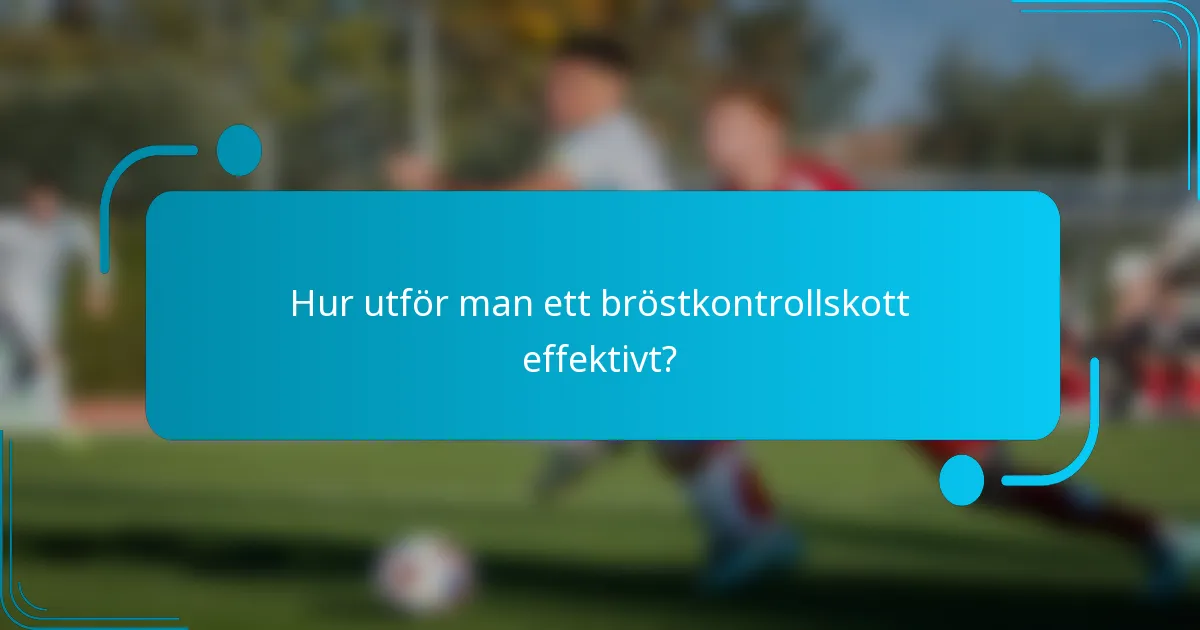 Hur utför man ett bröstkontrollskott effektivt?