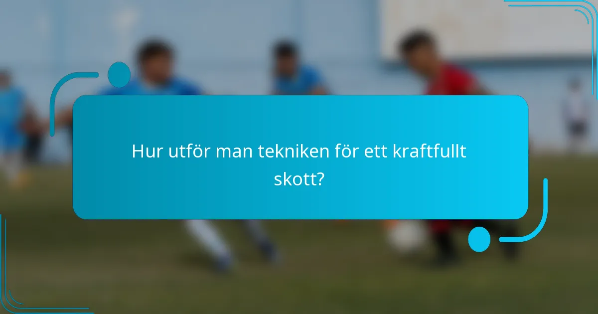 Hur utför man tekniken för ett kraftfullt skott?