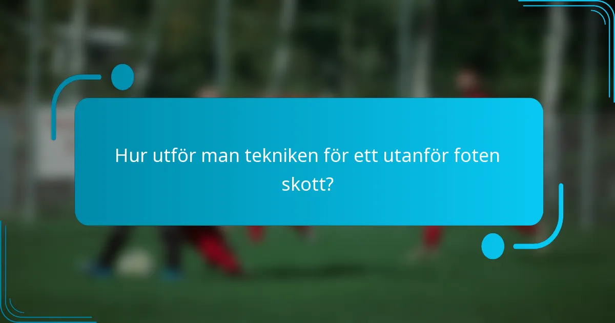 Hur utför man tekniken för ett utanför foten skott?