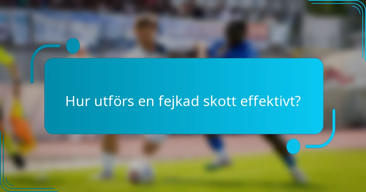 Hur utförs en fejkad skott effektivt?