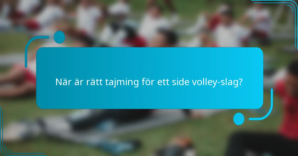 När är rätt tajming för ett side volley-slag?