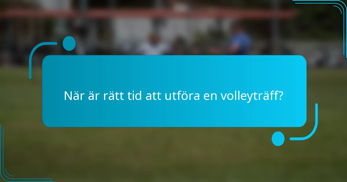 När är rätt tid att utföra en volleyträff?