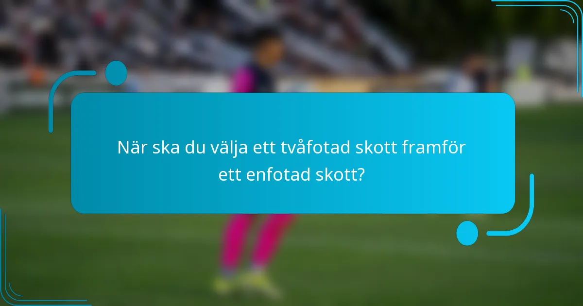 När ska du välja ett tvåfotad skott framför ett enfotad skott?