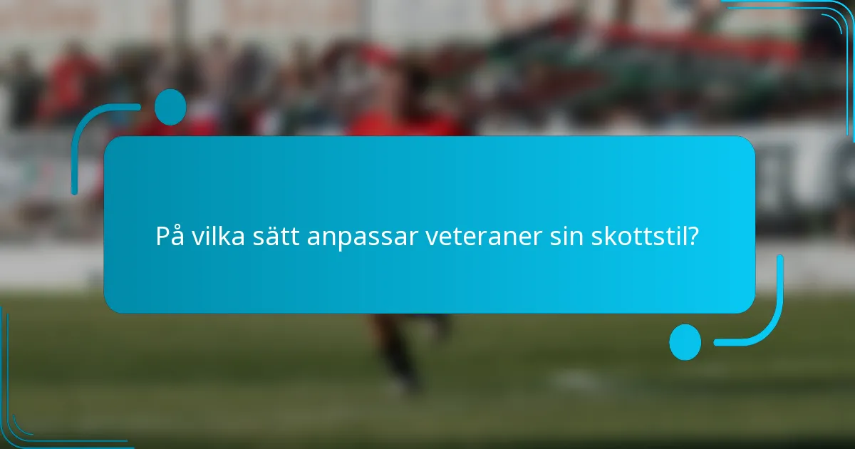 På vilka sätt anpassar veteraner sin skottstil?