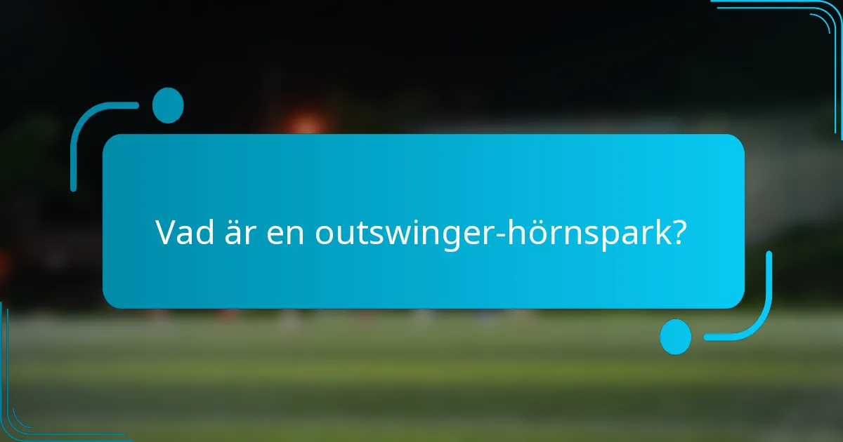 Vad är en outswinger-hörnspark?
