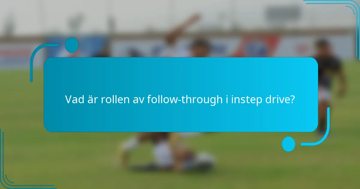 Vad är rollen av follow-through i instep drive?