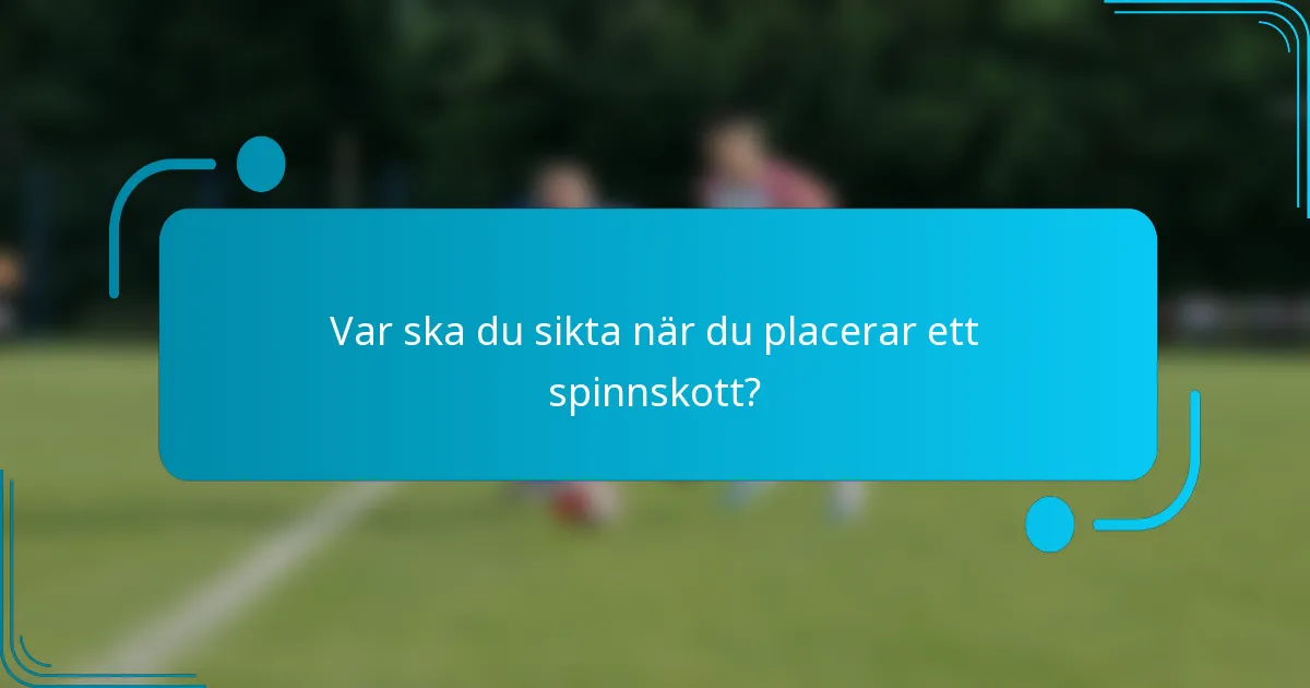 Var ska du sikta när du placerar ett spinnskott?