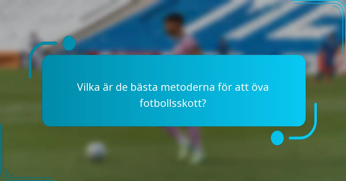 Vilka är de bästa metoderna för att öva fotbollsskott?