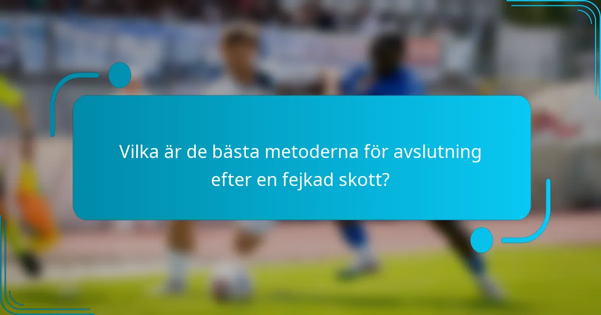 Vilka är de bästa metoderna för avslutning efter en fejkad skott?