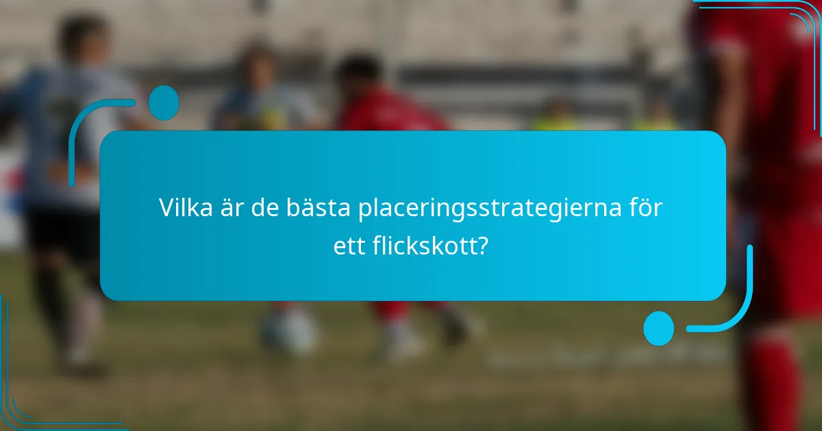 Vilka är de bästa placeringsstrategierna för ett flickskott?