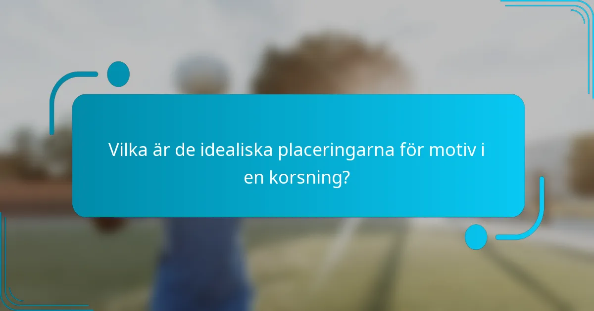 Vilka är de idealiska placeringarna för motiv i en korsning?