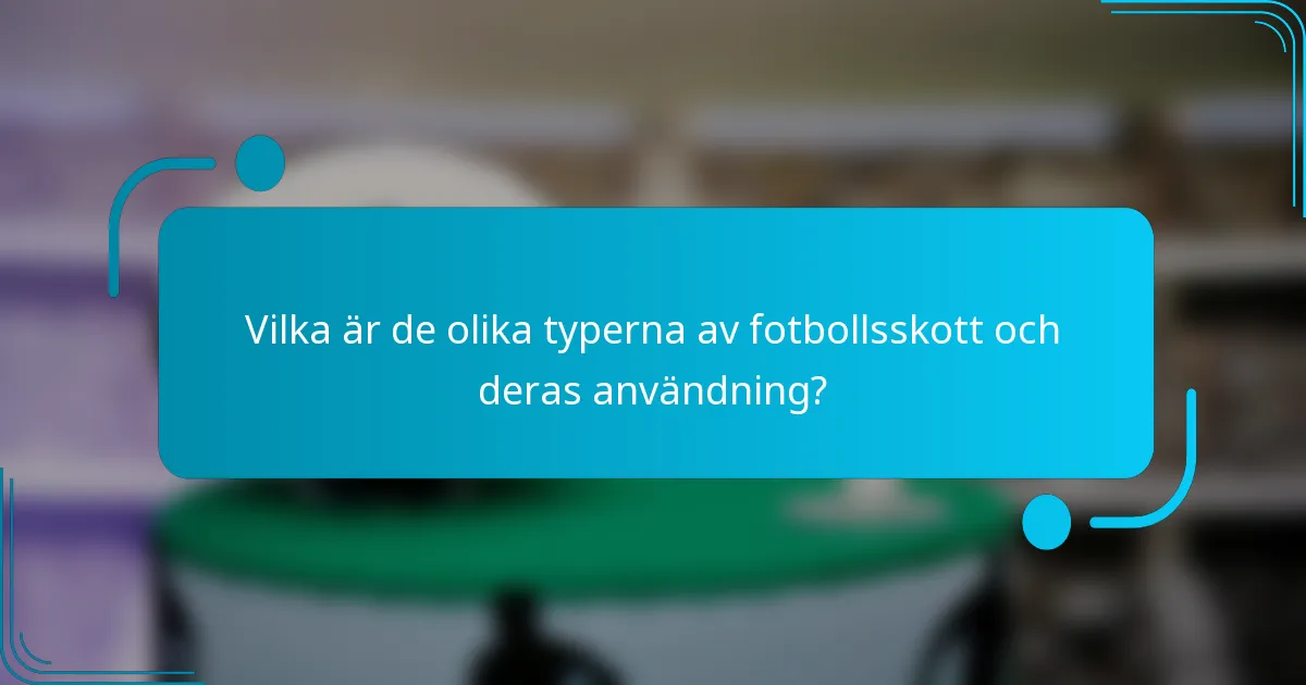 Vilka är de olika typerna av fotbollsskott och deras användning?