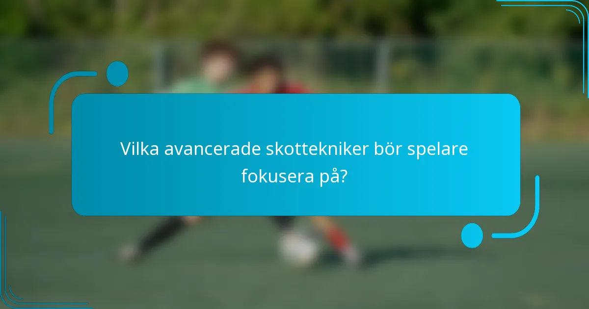 Vilka avancerade skottekniker bör spelare fokusera på?