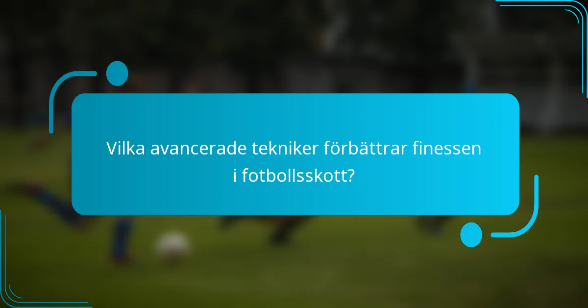 Vilka avancerade tekniker förbättrar finessen i fotbollsskott?
