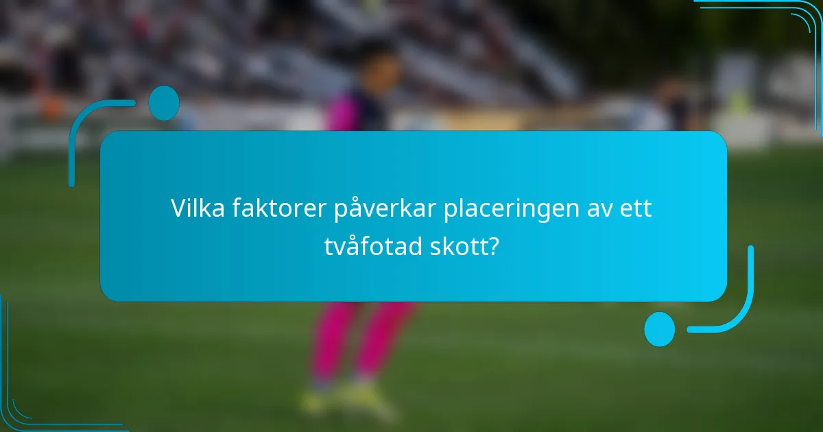 Vilka faktorer påverkar placeringen av ett tvåfotad skott?