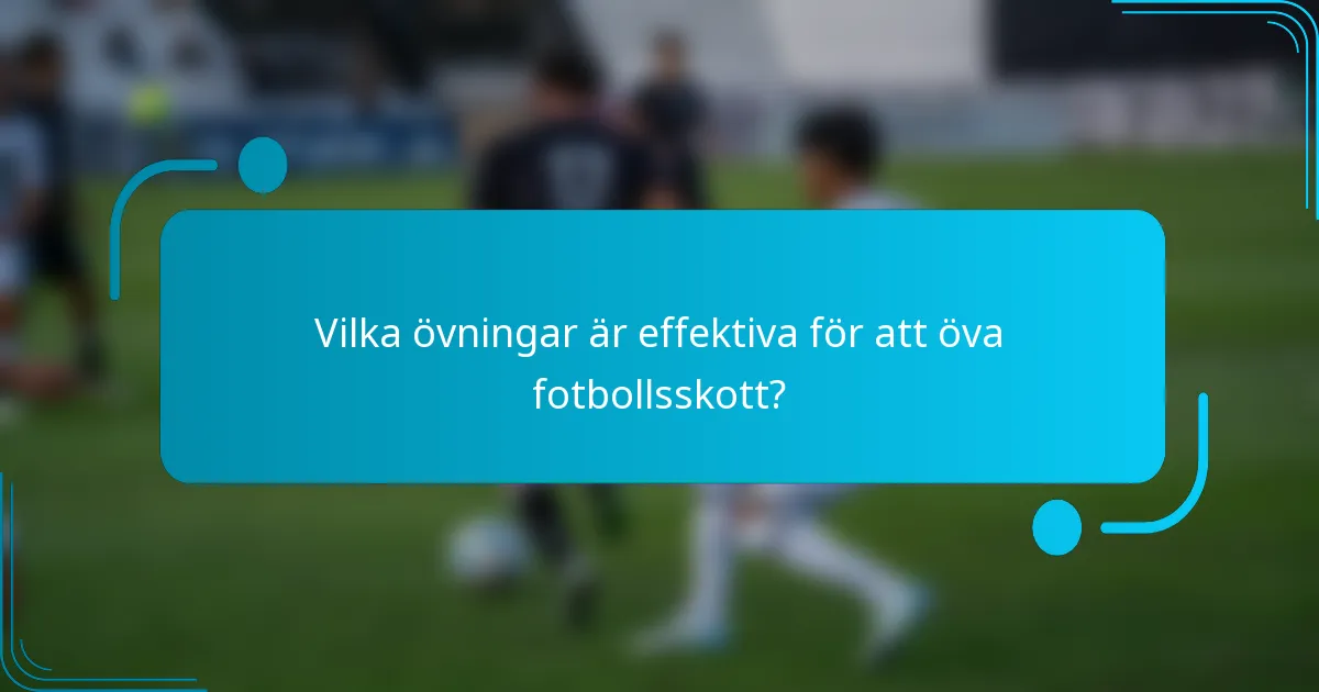 Vilka övningar är effektiva för att öva fotbollsskott?