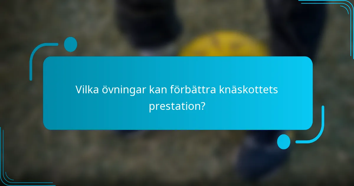 Vilka övningar kan förbättra knäskottets prestation?
