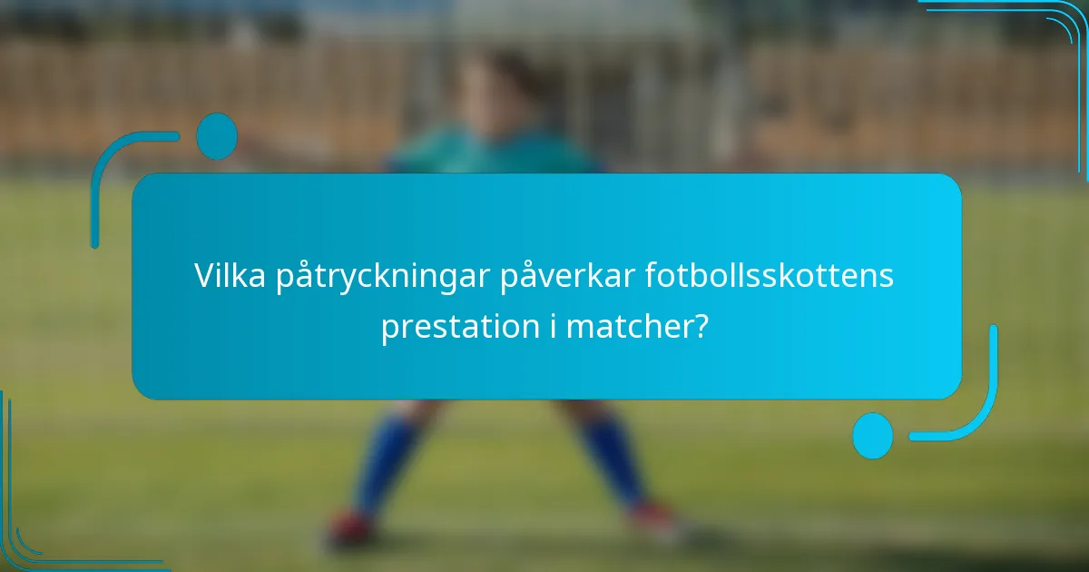 Vilka påtryckningar påverkar fotbollsskottens prestation i matcher?