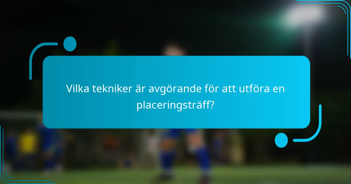 Vilka tekniker är avgörande för att utföra en placeringsträff?