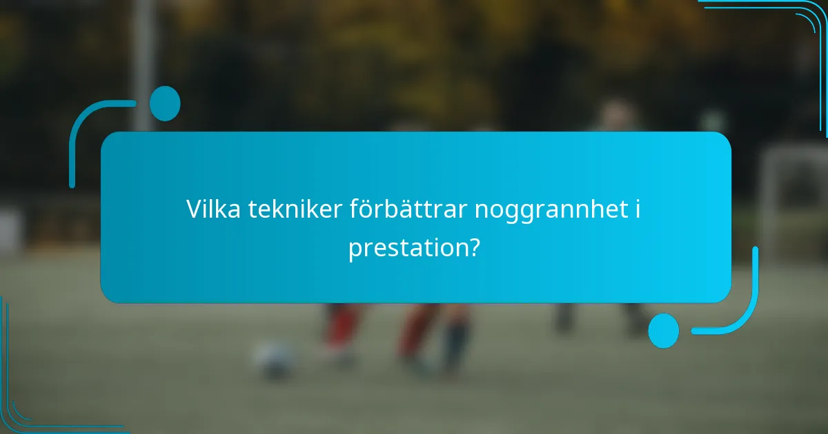 Vilka tekniker förbättrar noggrannhet i prestation?