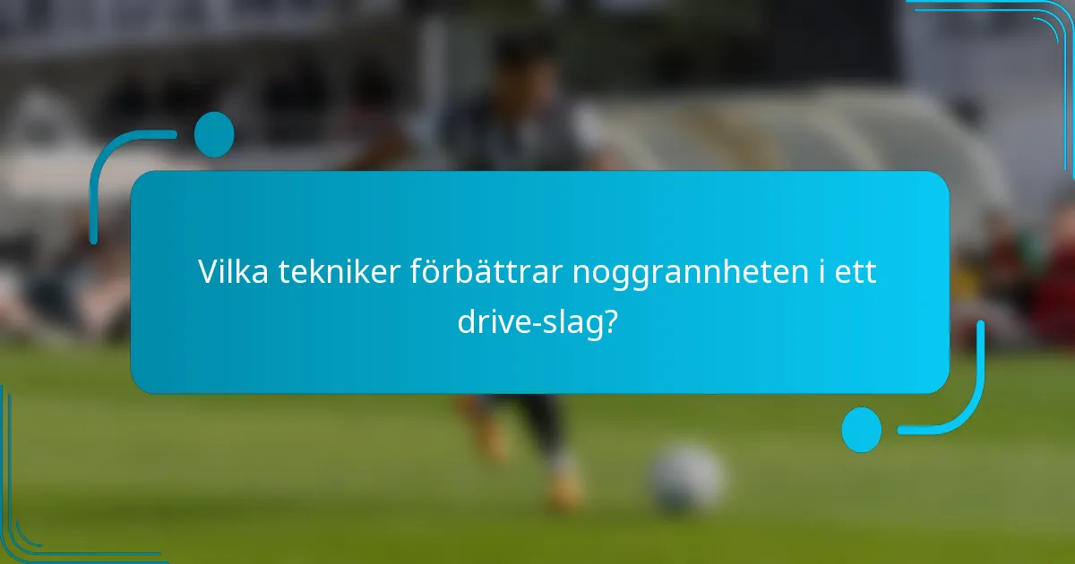 Vilka tekniker förbättrar noggrannheten i ett drive-slag?