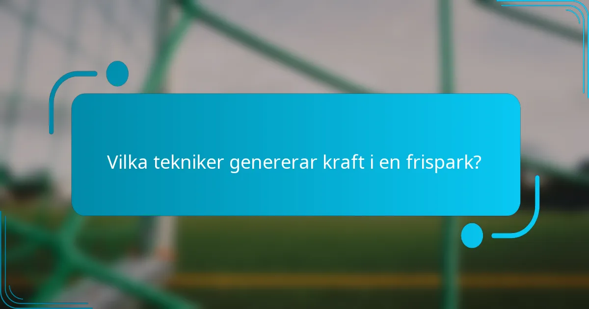 Vilka tekniker genererar kraft i en frispark?