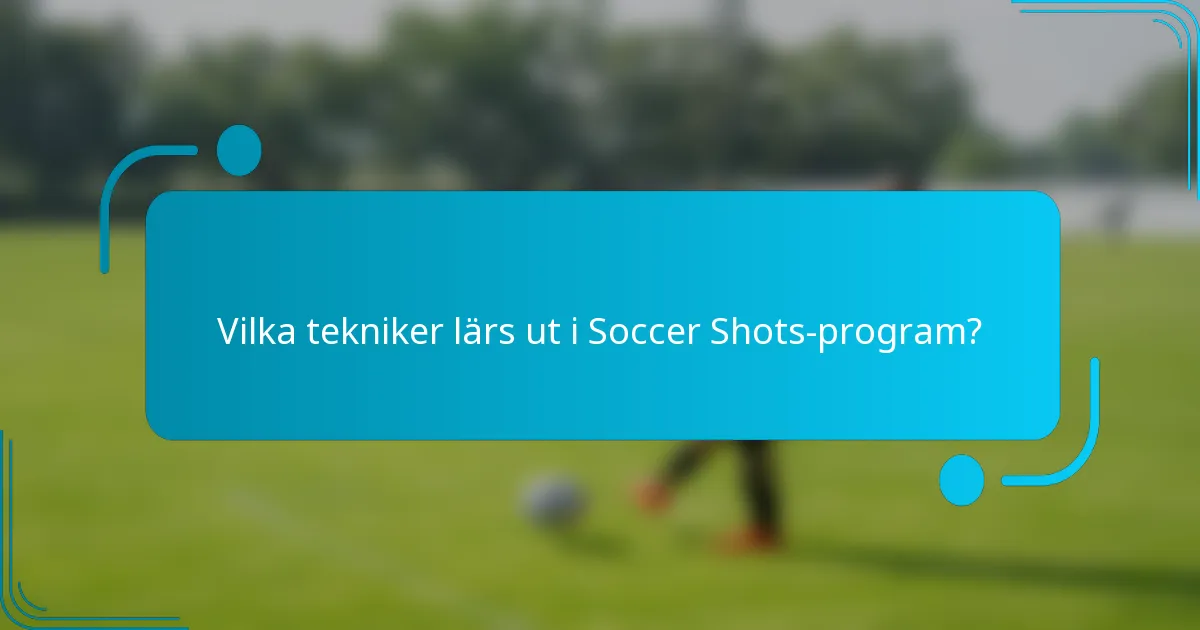 Vilka tekniker lärs ut i Soccer Shots-program?