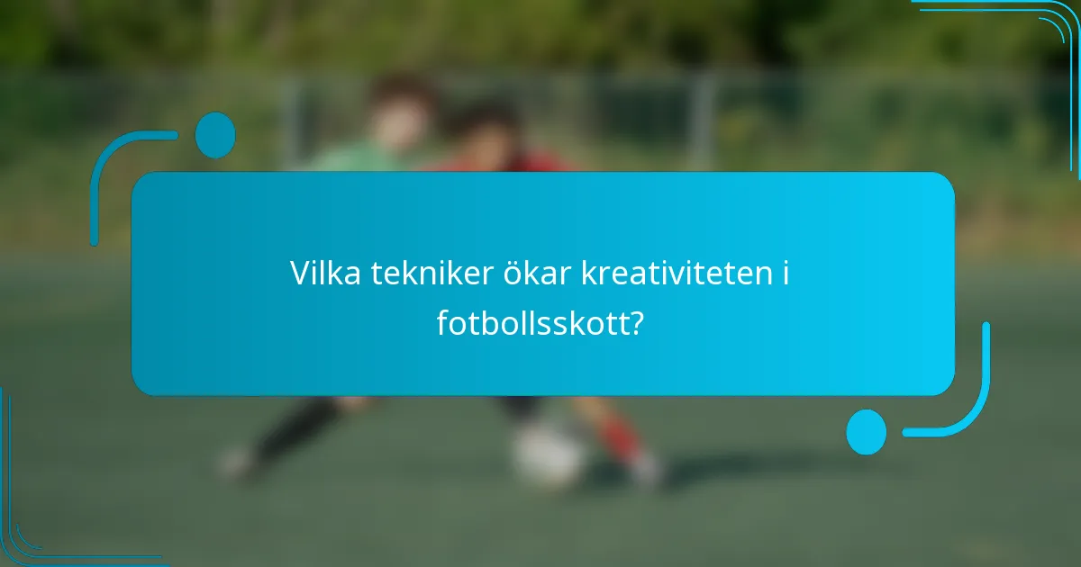 Vilka tekniker ökar kreativiteten i fotbollsskott?