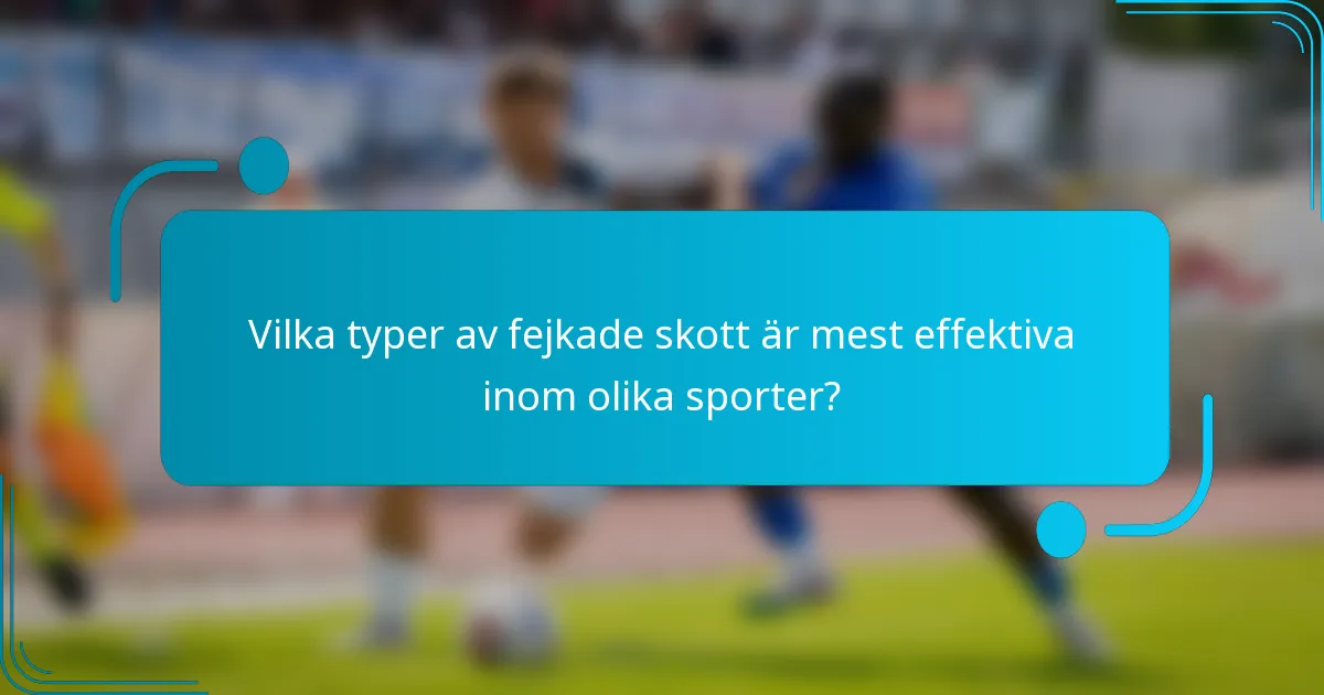 Vilka typer av fejkade skott är mest effektiva inom olika sporter?