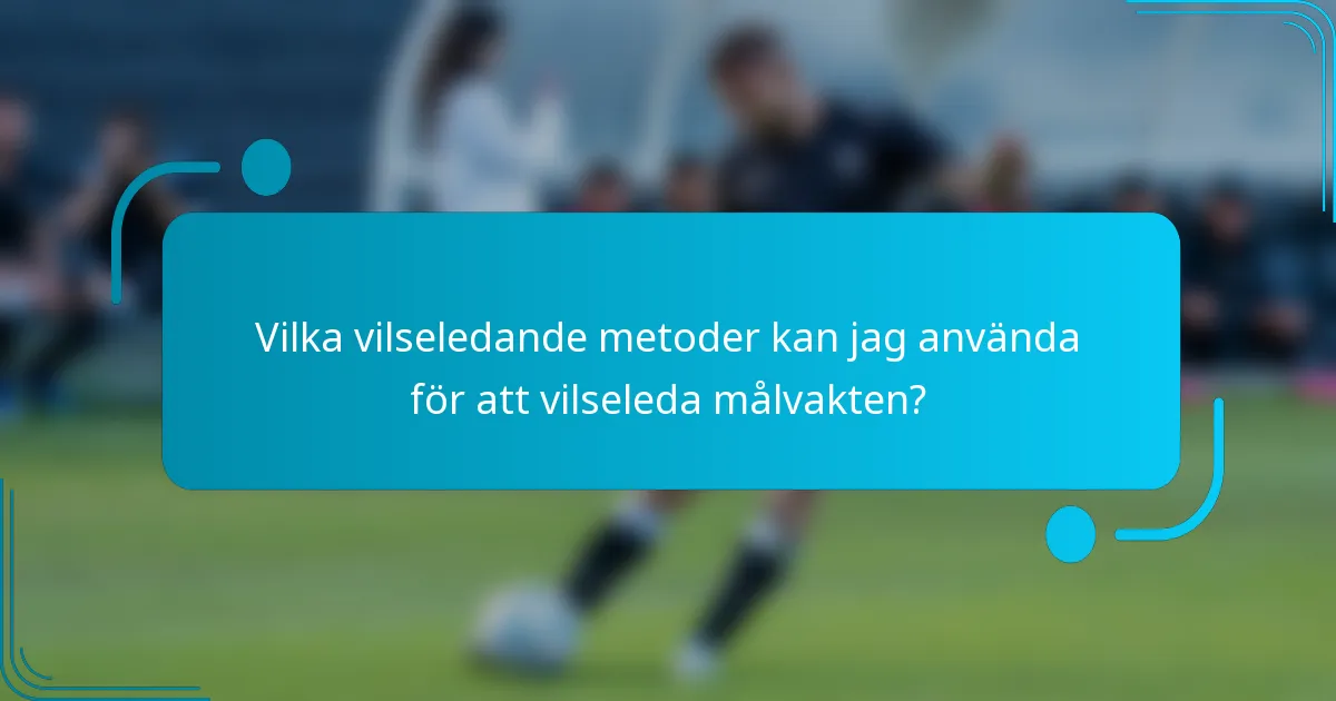 Vilka vilseledande metoder kan jag använda för att vilseleda målvakten?