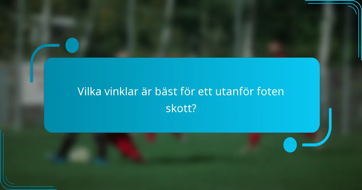 Vilka vinklar är bäst för ett utanför foten skott?