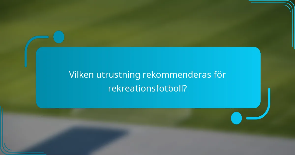 Vilken utrustning rekommenderas för rekreationsfotboll?